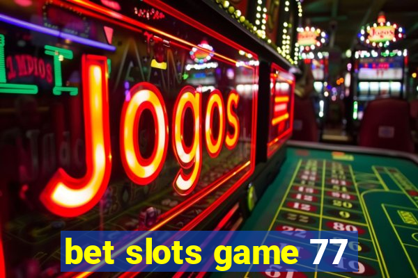 bet slots game 77